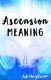 What Is Ascension? And What Does Ascension Really Mean? You need to learn