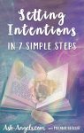 Setting Intentions In 7 Simple Steps - The Power Of Intention!