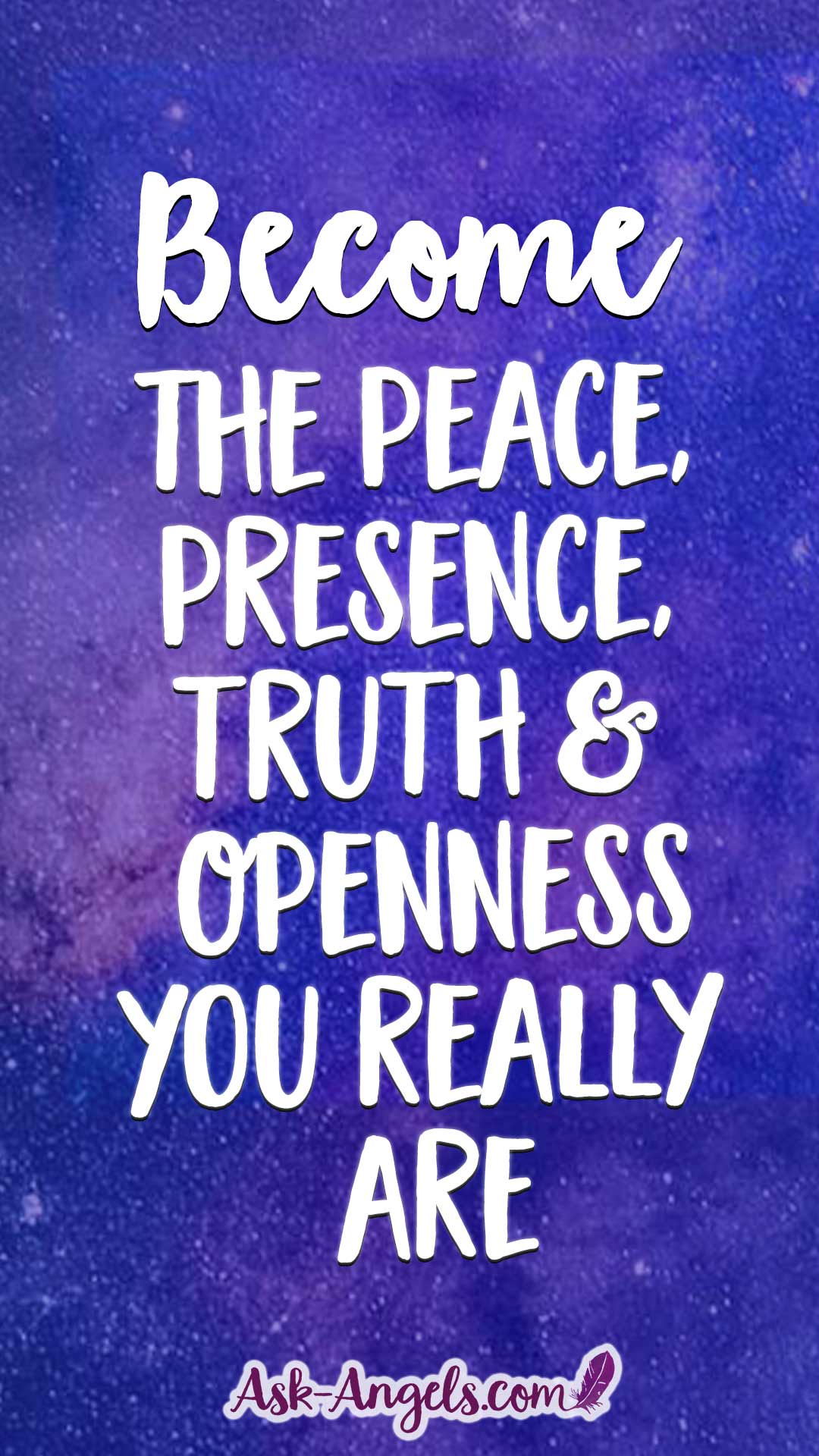 Become the peace, presence, truth and openness you really are. What you seek is seeking you.