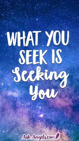 What You Seek Is Seeking You - Ask-Angels.com